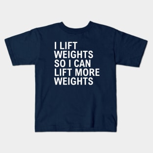 I Lift Weights So I Can Lift More Weights Kids T-Shirt